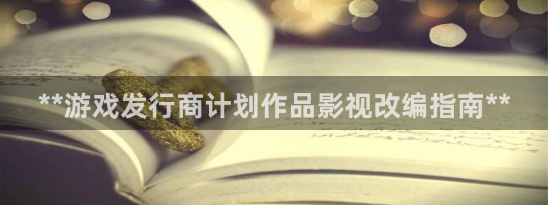 顺盈平台注册流程：**游戏发行商计划作品影视改编指南**